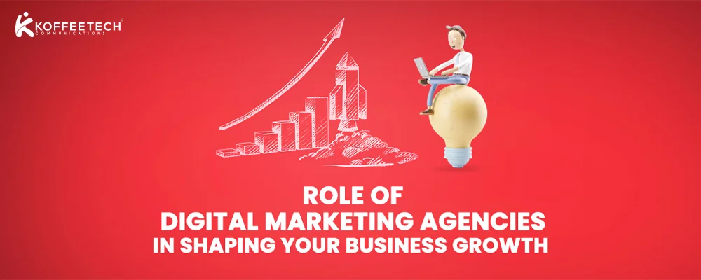 Role Of Digital Marketing Agencies In Shaping Your Business Growth