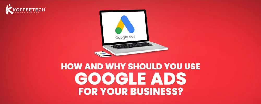 How And Why Should You Use Google Ads For Your Business?