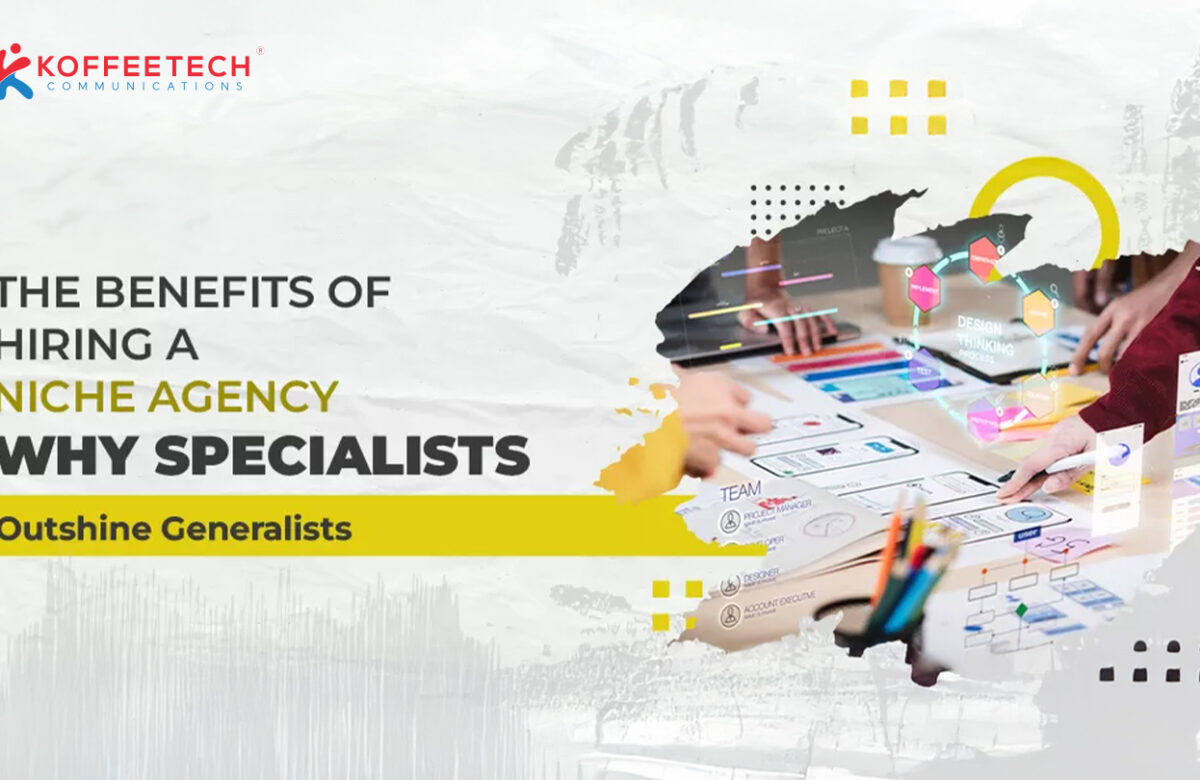 The Benefits of Hiring a Niche Agency: Why Specialists Outshine Generalists